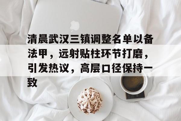 爱游戏官网 清晨武汉三镇调整名单以备法甲，远射贴柱环节打磨，引发热议，高层口径保持一致